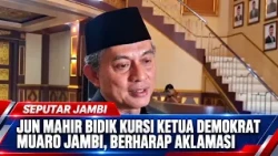 JUN MAHIR EYES MUARO JAMBI DEMOCRAT CHAIR, HOPES FOR ACCLAMATION