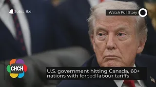 U.S. government hitting Canada, 60+ nations with forced labour tariffs