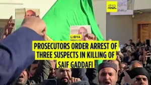 Libyan authorities order the arrest of three suspects in killing of Saif al-Islam Gaddafi