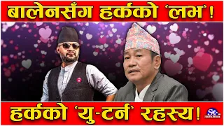 बालेनसँग हर्क ‘लोयल’ ! भने– मुखले ‘आइ लभ यु’ भन्दिनँ व्यवहारमा माया छ ! हर्कको ‘यु–टर्न’को रहस्य !