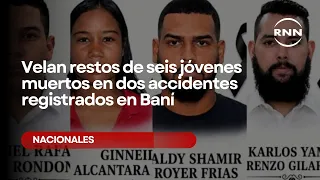 Remains of six youths killed in two accidents in Baní are mourned