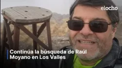 SEARCH FOR RAÚL MOYANO CONTINUES IN THE VALLES