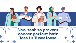 New tech to prevent cancer patient hair loss in Tuscaloosa