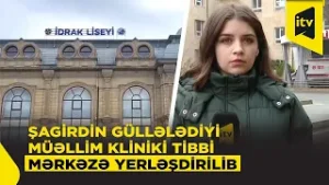 Bakıda şagirdin güllələdiyi müəllim Kliniki Tibbi Mərkəzə yerləşdirilib