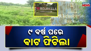 ୯ ବର୍ଷ ପରେ ବାଟ ଫିଟିଲା | MSME Technology Centre in Rourkela | 12 Acres Land Approved