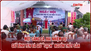 Một Cảng cá, hai nhiệm vụ: Giữ bình yên và giữ “sạch” nguồn thủy sản | CT-TDT