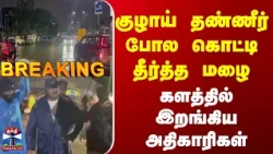 Chennai | Rain | குழாய் தண்ணீர் போல கொட்டி தீர்த்த மழை களத்தில் இறங்கிய அதிகாரிகள்