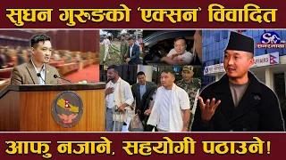 विवादमा सुधन गुरुङ ! एक्सनमा दोहोरो चरित्र ! जाने ठाउँमा जादैँनन्, नजाने ठाउँमा पुगिहाल्छन् !