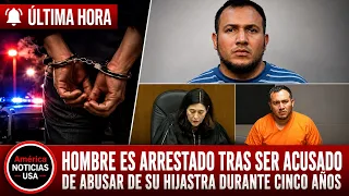 HOMBRE ES ARRESTADO TRAS SER ACUSADO DE ABUSAR SEXUALMENTE DE SU HIJASTRA DURANTE CINCO AÑOS