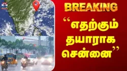 Chennai Rain Alert | ``எதற்கும் தயாராக சென்னை’’