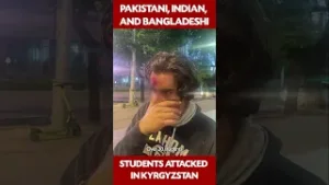 Pakistani, Indian, and Bangladeshi students attacked in Kyrgyzstan.
