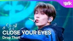 CLOSE YOUR EYES クローズ ユア アイズ 클로즈유어아이즈 - Drop That! [Music Bank] | KBS WORLD TV 261009
