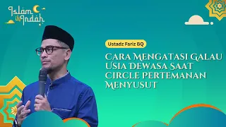 Cara Mengatasi Galau Usia Dewasa Saat Circle Pertemanan Menyusut - Ceramah Ust. Fariz