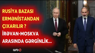 Putin ilə Paşinyan arasında KÖRPÜLƏR YANDI! - Rusiya bazası Ermənistandan ÇIXARILIR? - GƏRGİNLİK...