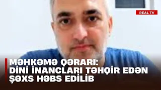 Məhkəmə qərarı: Dini inancları təhqir edən şəxs həbs edilib