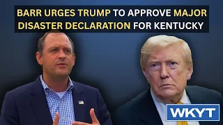 Barr urges Trump to approve major disaster declaration for Kentucky