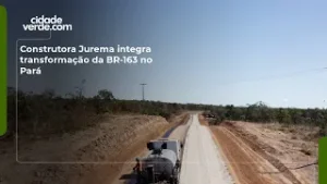 Construtora Jurema integra transformação da BR 163 no Pará