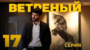 ВЕТРЕНЫЙ - 17 серия | Турецкий сериал о любви