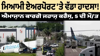 ਮਿਆਮੀ ਏਅਰਪੋਰਟ 'ਤੇ ਵੱਡਾ ਹਾਦਸਾ ! ਐਮਾਜ਼ਾਨ ਕਾਰਗੋ ਜਹਾਜ਼ ਕਰੈਸ਼, 5 ਦੀ ਮੌਤ