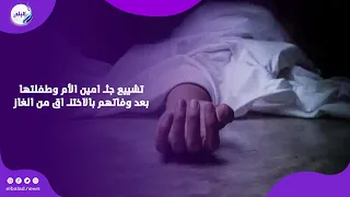 بعد وفاتهم بالاختنـ اق من الغاز داخل منزلهم.. تشييع جثـ امين الأم وطفلتها بدمياط