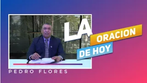 LA ORACION DE HOY - PEDRO FLORES