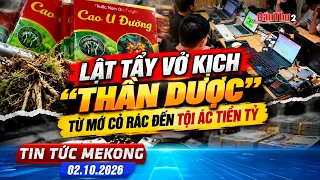 Lật tẩy vở kịch “thần dược”: từ mớ cỏ rác đến tội ác tiền tỷ | Tin tức Mekong 02.10.2026 | Cần Thơ