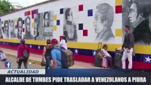 ALCALDE TUMBES PIDE TRASLADAR A VENEZOLANOS A PIURA