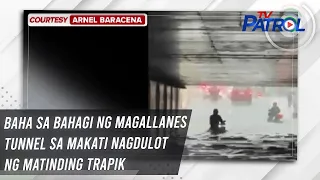 Baha sa bahagi ng Magallanes tunnel sa Makati nagdulot ng matinding trapik  | TV Patrol
