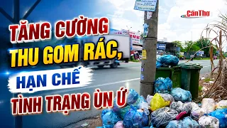 Tăng cường thu gom rác, hạn chế tình trạng ùn ứ | Cần Thơ