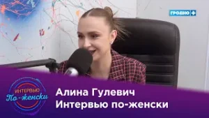 Алина Гулевич. Интервью по-женски. Выпуск 124