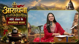 आराधना | भोले शंकर के मनमोहक भजन | भक्ति और भजन का मधुर संगम