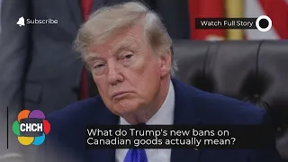 What do Trump's new bans on Canadian goods actually mean?