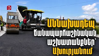 Աննախադեպ ճանապարհաշինական աշխատանքներ՝ Ախուրյանում