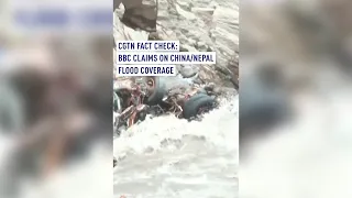 CGTN Fact Check: BBC claims on China/Nepal flood coverage