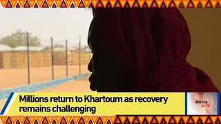 Millions return to Khartoum as recovery remains challenging