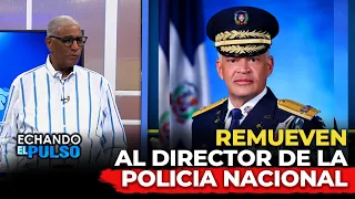 JOHNNY VASQUEZ | ¡CAMBIO DE MANDO! REMUEVEN AL DIRECTOR DE LA POLICÍA NACIONAL | ECHANDO EL PULSO