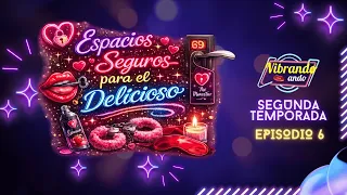 T2:E6 | VIBRANDO ANDO | ESPACIOS SEGUROS PARA EL DELICIOSO