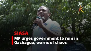 MP urges government to rein in Gachagua, warns of chaos