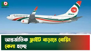 আন্তর্জাতিক ফ্লাইট বাড়াতে বোয়িং কেনা হচ্ছে | Boeng Aircraft | International Flights | New Aircraft