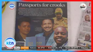 In the dailies: Passports for crooks, how Kenyan sovereignty was traded for money and favours