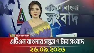 এটিএন বাংলার সন্ধ্যা ৭ টার সংবাদ । ২৬.০৯.২০২৬ | Today News | BD News | Ajker News | ATN Bangla News