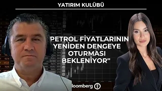 Yatırım Kulübü - ''Petrol fiyatlarının yeniden dengeye oturması bekleniyor'' | 8 Temmuz 2026