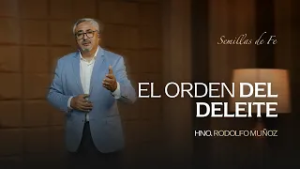 Semillas de Fe "El orden del deleite" // Hno. Rodolfo Muñoz