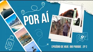 POR AÍ - BIO PARQUE Pt 2