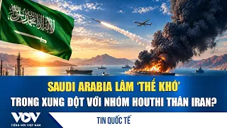 Is Saudi Arabia in a ‘dilemma’ in its conflict with the Iran-backed Houthi group? | VOV
