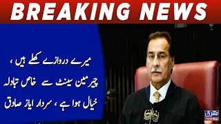 My doors are open, I have had a special discussion with the Chairman Senate, Sardar Ayaz Sadiq