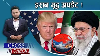 इरान युद्धको ६ महिनाः पुरा भएन अमेरिकी लक्ष्य, इरान अझै मैदानमा !- CROSS CHECK