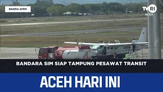 SIM Airport Ready to Accommodate Transit Flights | Aceh News Today