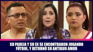 Su pareja y su ex se encontraron jugando fútbol, y retornó su antiguo amor | Andrea