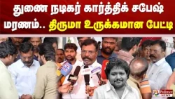 துணை நடிகர் கார்த்திக் சபேஷ் - திருமாவளவன் உருக்கமான பேட்டி